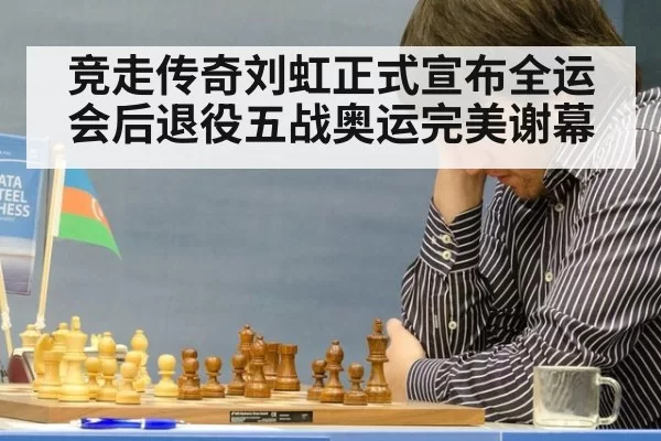 竞走传奇刘虹正式宣布全运会后退役五战奥运完美谢幕