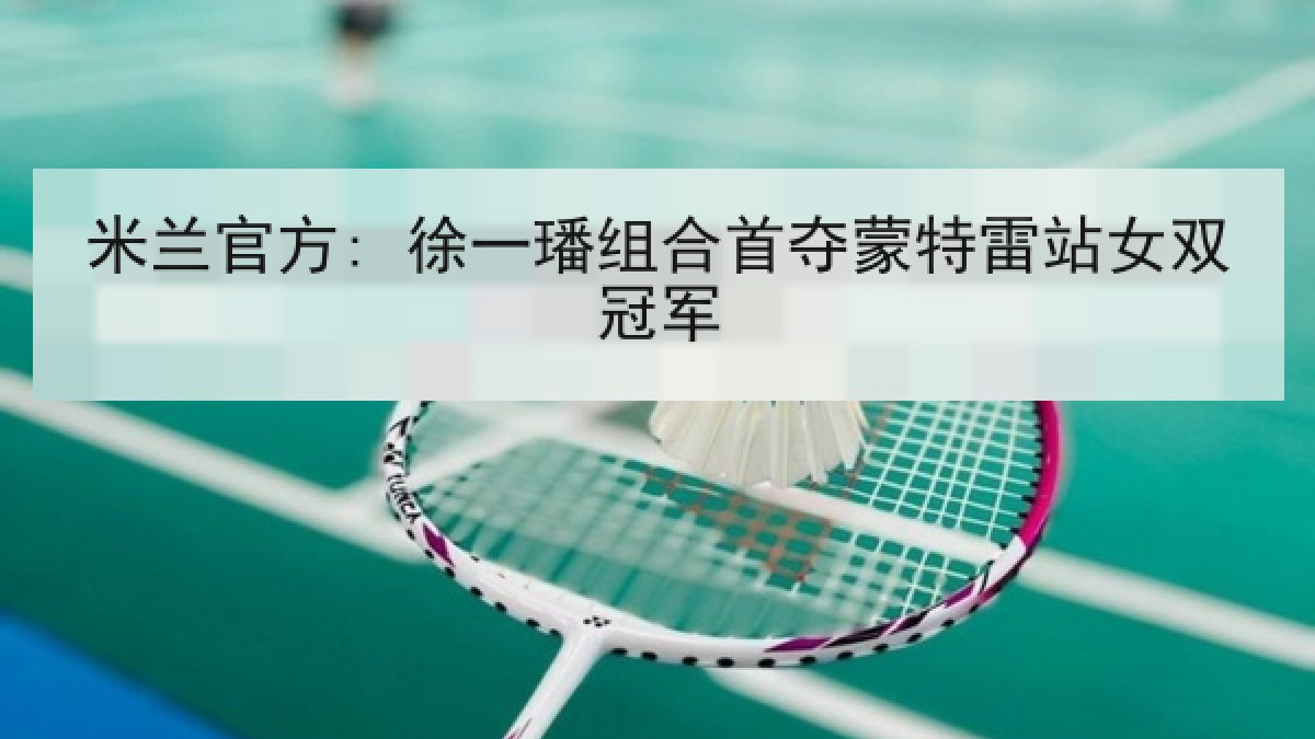 米兰官方: 徐一璠组合首夺蒙特雷站女双冠军